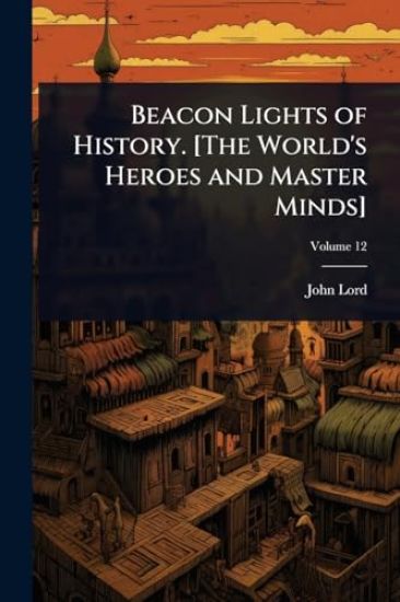 Beacon Lights of History. [The World's Heroes and Master Minds]