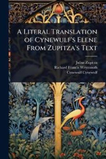 A Literal Translation of Cynewulf's Elene From Zupitza's Text