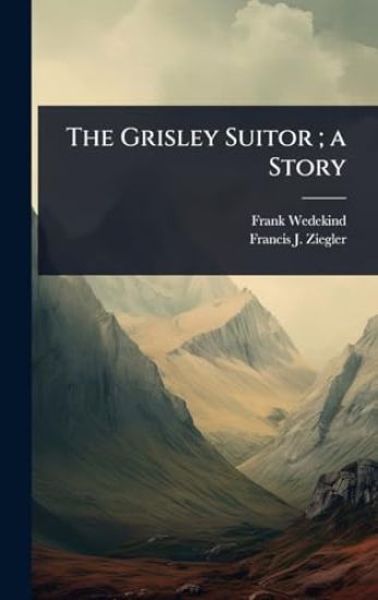 The Grisley Suitor; a Story