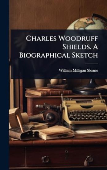 Charles Woodruff Shields. A Biographical Sketch