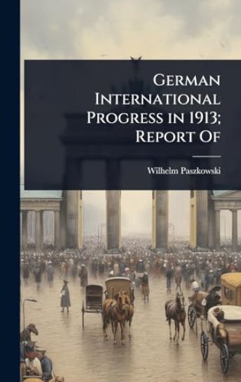 German International Progress in 1913; Report Of