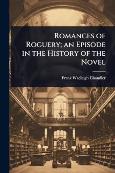 Romances of Roguery; an Episode in the History of the Novel