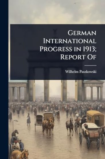 German International Progress in 1913; Report Of