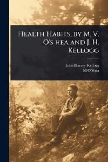 Health Habits, by M. V. O's hea and J. H. Kellogg