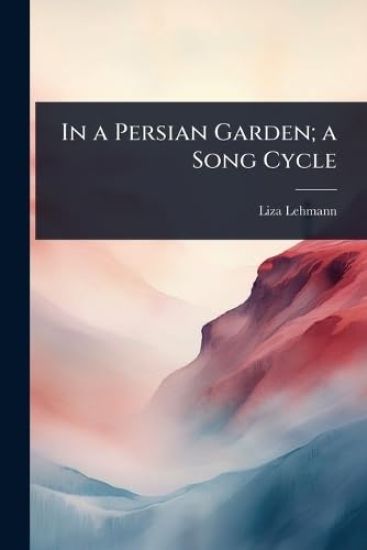 In a Persian Garden; a Song Cycle