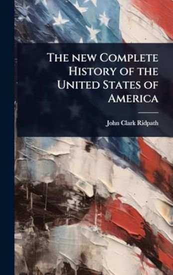 The new Complete History of the United States of America