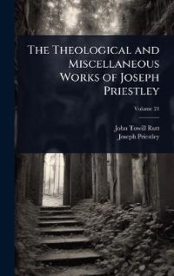 The Theological and Miscellaneous Works of Joseph Priestley