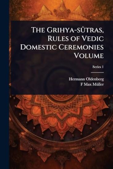 The Grihya-sÃ»tras, Rules of Vedic Domestic Ceremonies Volume