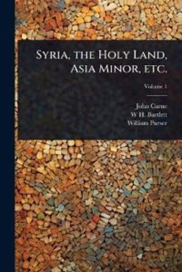 Syria, the Holy Land, Asia Minor, etc.