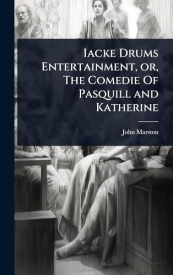Iacke Drums Entertainment, or, The Comedie Of Pasquill and Katherine
