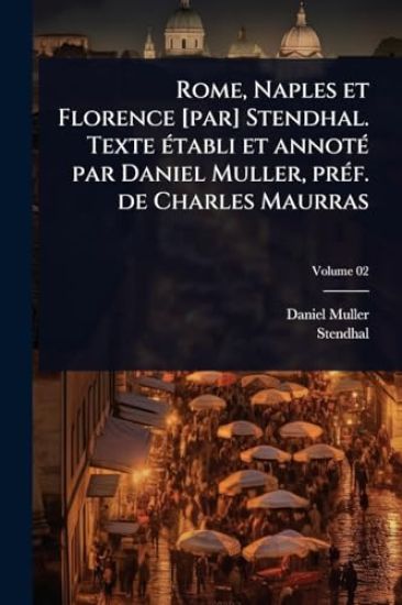 Rome, Naples et Florence [par] Stendhal. Texte Ã(c)tabli et annotÃ(c) par Daniel Muller, prÃ(c)f. de Charles Maurras