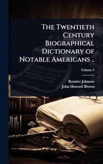 The Twentieth Century Biographical Dictionary of Notable Americans ..