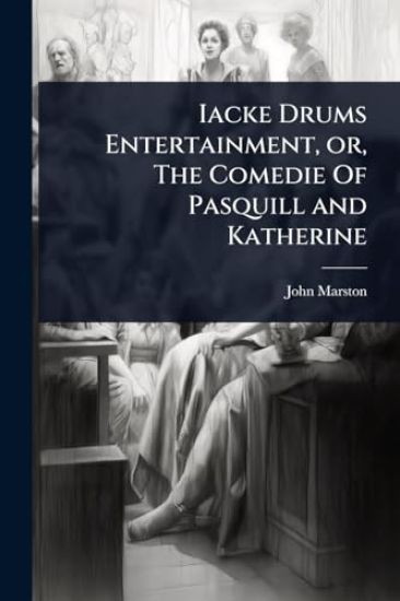 Iacke Drums Entertainment, or, The Comedie Of Pasquill and Katherine