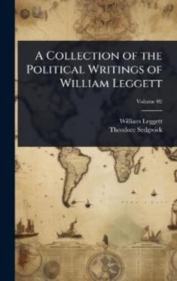 A Collection of the Political Writings of William Leggett