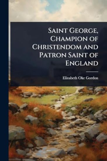 Saint George, Champion of Christendom and Patron Saint of England