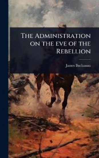 The Administration on the eve of the Rebellion
