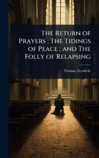 The Return of Prayers; The Tidings of Peace; and The Folly of Relapsing