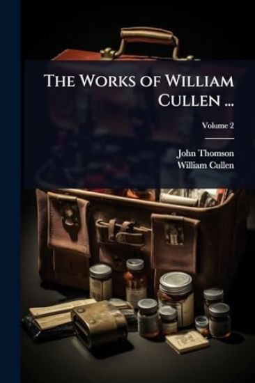 The Works of William Cullen ...