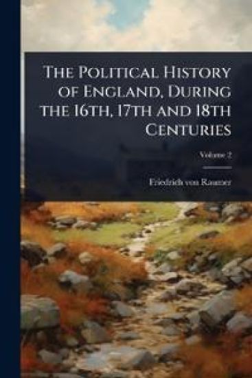 The Political History of England, During the 16th, 17th and 18th Centuries