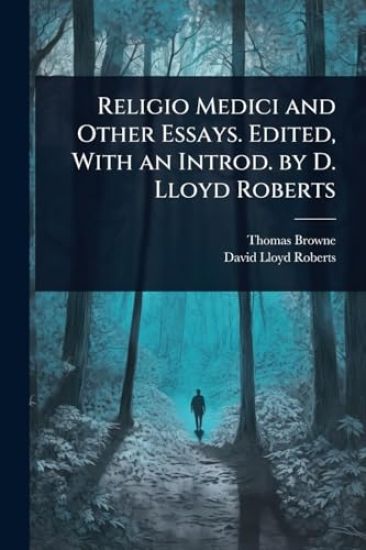 Religio Medici and Other Essays. Edited, With an Introd. by D. Lloyd Roberts