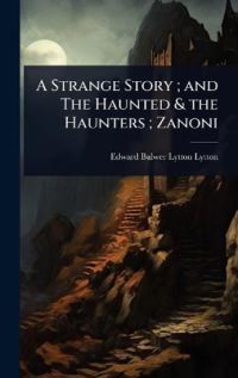 A Strange Story; and The Haunted & the Haunters; Zanoni
