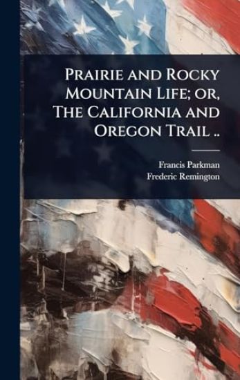 Prairie and Rocky Mountain Life; or, The California and Oregon Trail ..
