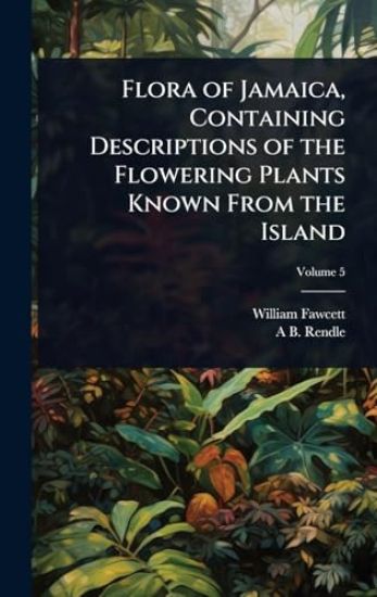 Flora of Jamaica, Containing Descriptions of the Flowering Plants Known From the Island