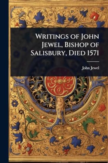 Writings of John Jewel, Bishop of Salisbury, Died 1571