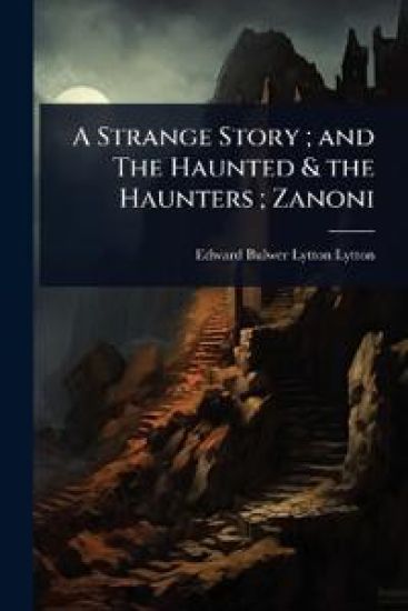 A Strange Story; and The Haunted & the Haunters; Zanoni