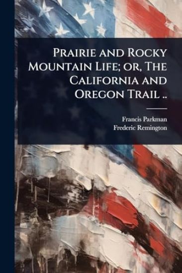 Prairie and Rocky Mountain Life; or, The California and Oregon Trail ..