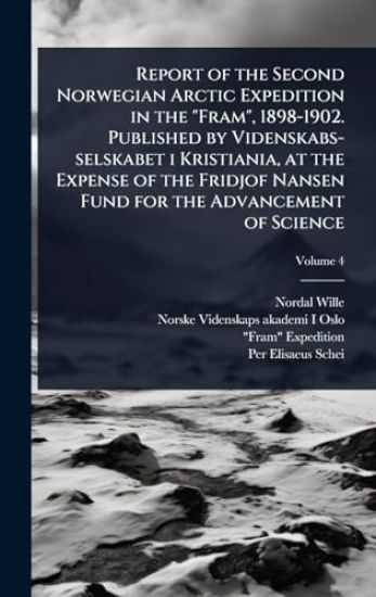Report of the Second Norwegian Arctic Expedition in the "Fram", 1898-1902. Published by Videnskabs-selskabet i Kristiania, at the Expense of the Fridjof Nansen Fund for the Advancement of Science