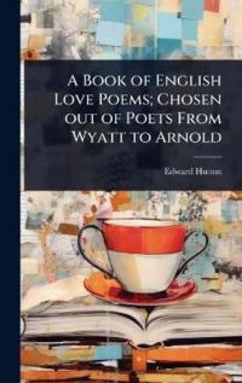 A Book of English Love Poems; Chosen out of Poets From Wyatt to Arnold