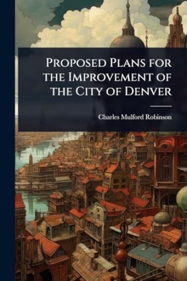 Proposed Plans for the Improvement of the City of Denver