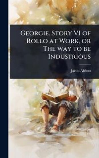 Georgie. Story VI of Rollo at Work, or The way to be Industrious – Jacob Abbott, kirjan kansikuva