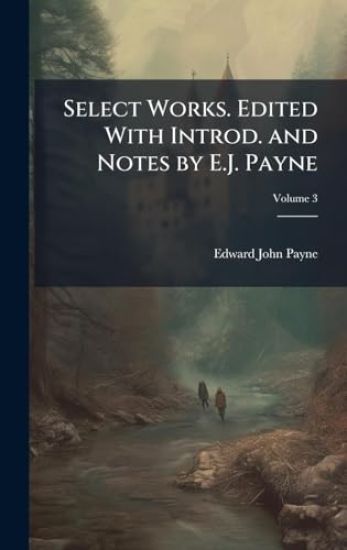 Select Works. Edited With Introd. and Notes by E.J. Payne