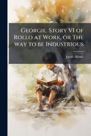 Georgie. Story VI of Rollo at Work, or The way to be Industrious – Jacob Abbott, kirjan kansikuva