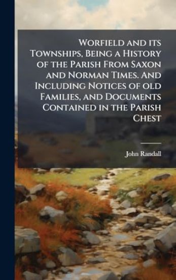 Worfield and its Townships, Being a History of the Parish From Saxon and Norman Times. And Including Notices of old Families, and Documents Contained in the Parish Chest – John Randall, kirjan kansikuva