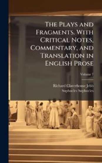 The Plays and Fragments. With Critical Notes, Commentary, and Translation in English Prose