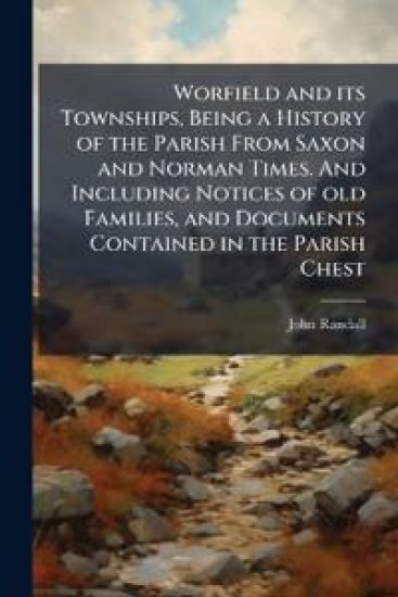 Worfield and its Townships, Being a History of the Parish From Saxon and Norman Times. And Including Notices of old Families, and Documents Contained in the Parish Chest – John Randall, kirjan kansikuva