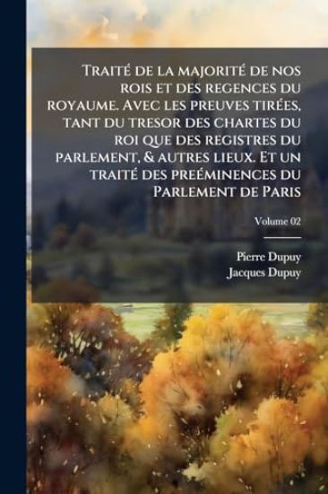 TraitÃ(c) de la majoritÃ(c) de nos rois et des regences du royaume. Avec les preuves tirÃ(c)es, tant du tresor des chartes du roi que des registres du parlement, & autres lieux. Et un traitÃ(c) des preÃ(c)minences du Parlement de Paris
