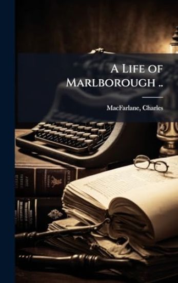 A Life of Marlborough ..