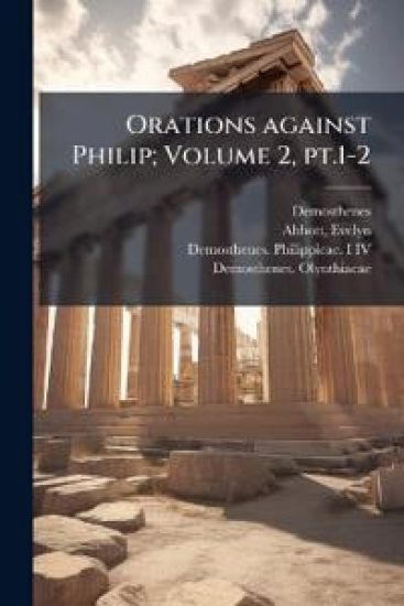 Orations against Philip; Volume 2, pt.1-2