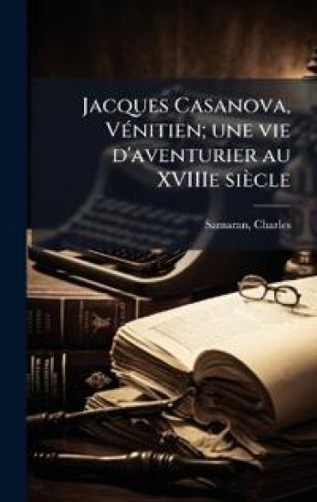 Jacques Casanova, VÃ(c)nitien; une vie d'aventurier au XVIIIe siècle