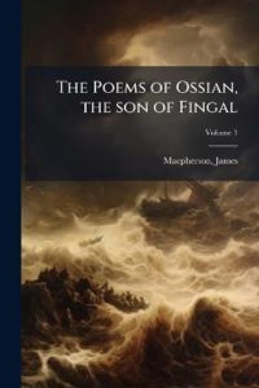 The Poems of Ossian, the son of Fingal