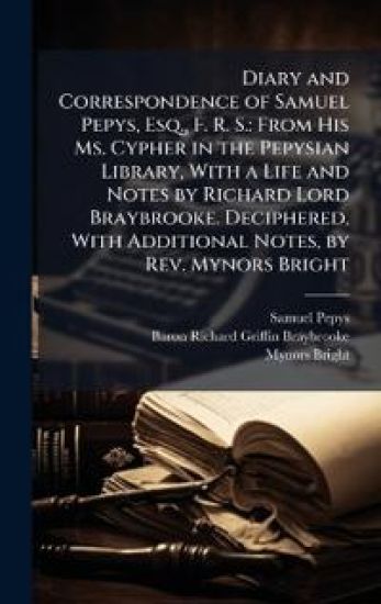 Diary and Correspondence of Samuel Pepys, Esq., F. R. S.