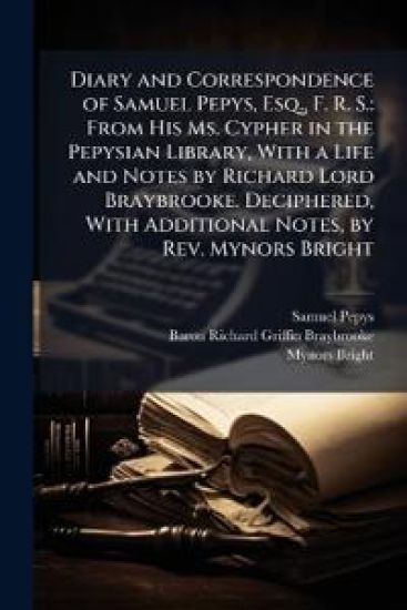 Diary and Correspondence of Samuel Pepys, Esq., F. R. S.