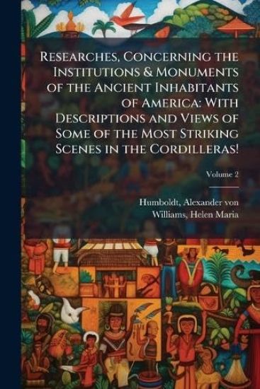 Researches, Concerning the Institutions & Monuments of the Ancient Inhabitants of America