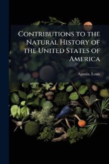 Contributions to the Natural History of the United States of America