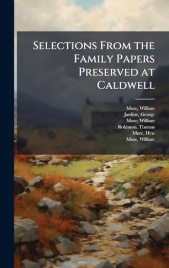 Selections From the Family Papers Preserved at Caldwell