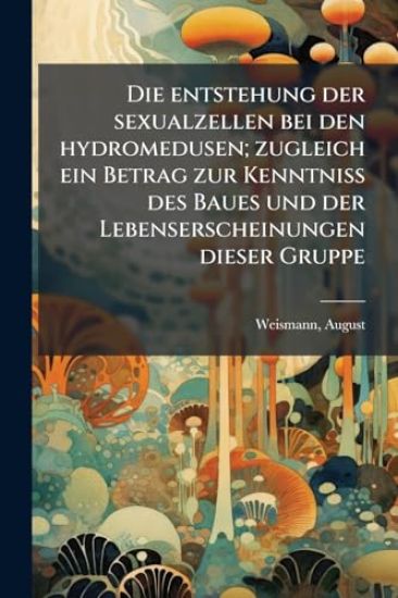 Die entstehung der sexualzellen bei den hydromedusen; zugleich ein Betrag zur Kenntniss des Baues und der Lebenserscheinungen dieser Gruppe